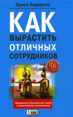 Как вырастить отличных сотрудников. Превращаем обыкновенных людей в замечательных исполнителей