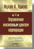 Адизес И. Управление жизненным циклом корпорации